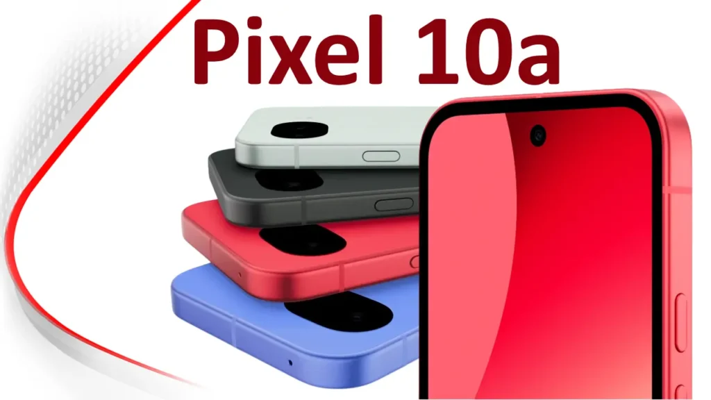 Google Pixel 10a क्या यह मिड-रेंज स्मार्टफोन बादशाह बनेगा?